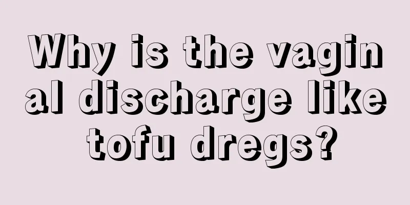 Why is the vaginal discharge like tofu dregs?