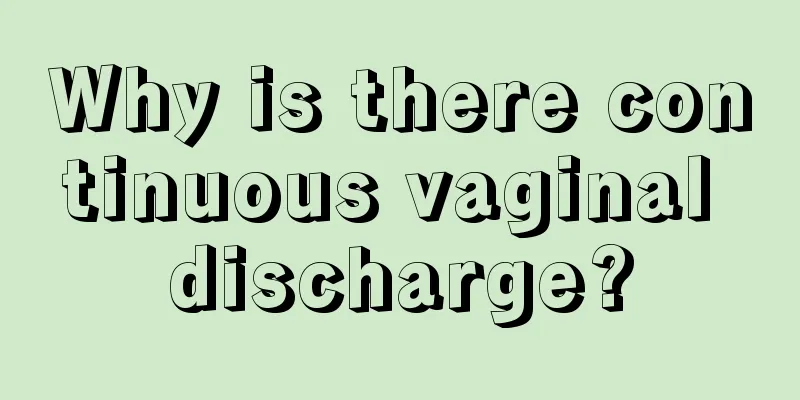 Why is there continuous vaginal discharge?