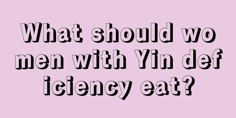 What should women with Yin deficiency eat?