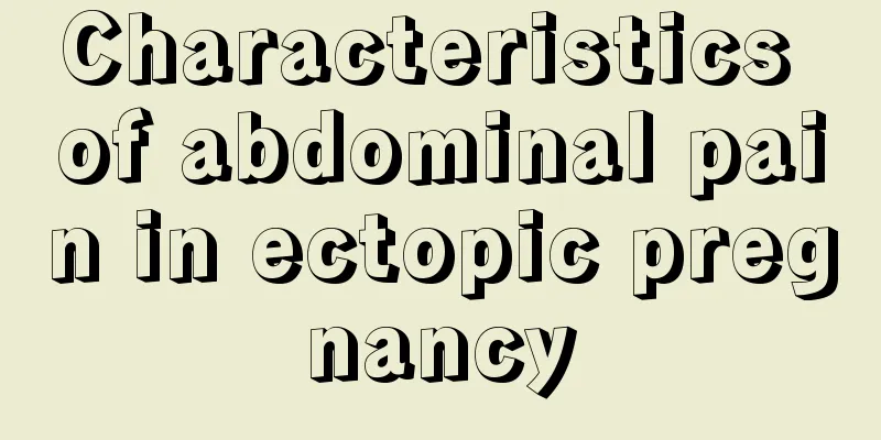 Characteristics of abdominal pain in ectopic pregnancy