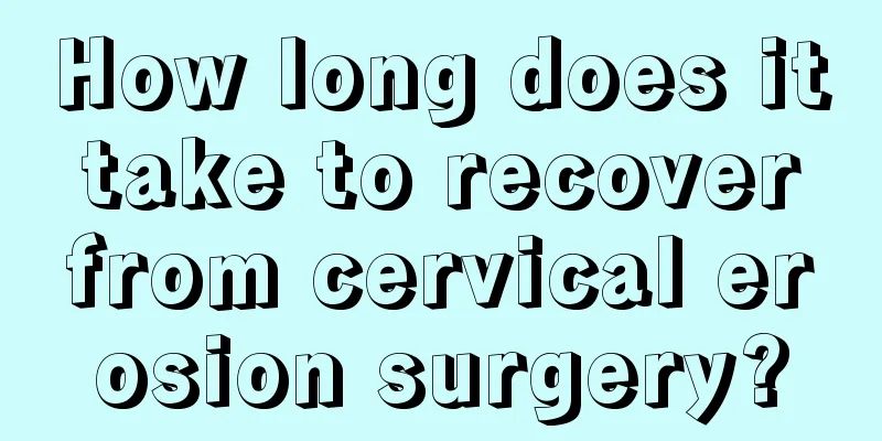 How long does it take to recover from cervical erosion surgery?