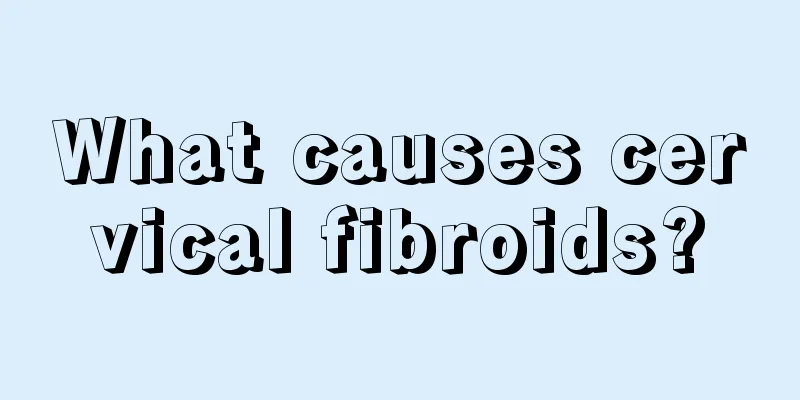 What causes cervical fibroids?