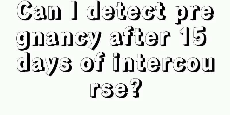 Can I detect pregnancy after 15 days of intercourse?