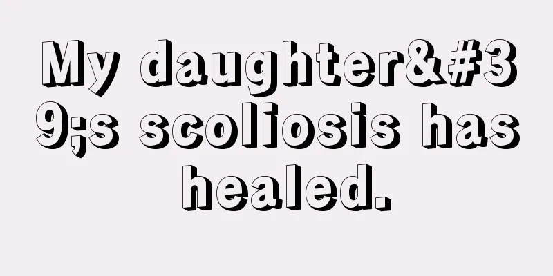 My daughter's scoliosis has healed.