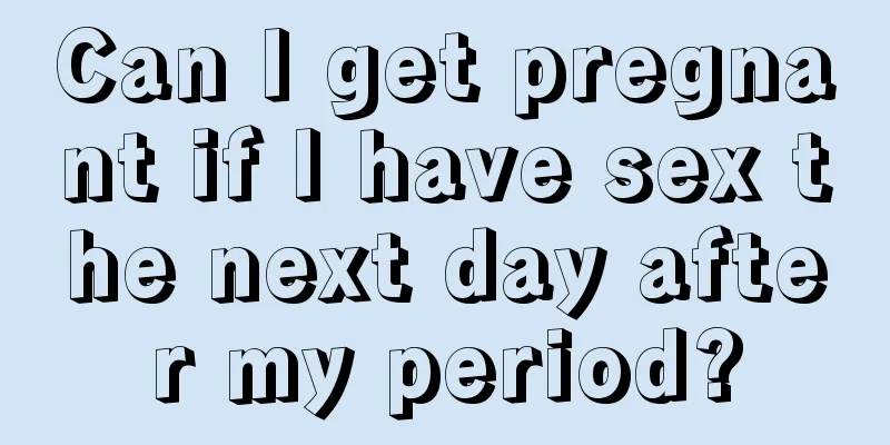 Can I get pregnant if I have sex the next day after my period?