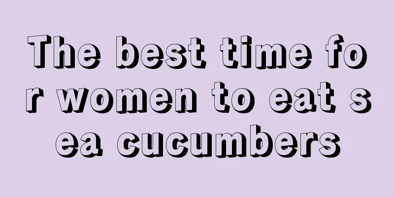 The best time for women to eat sea cucumbers