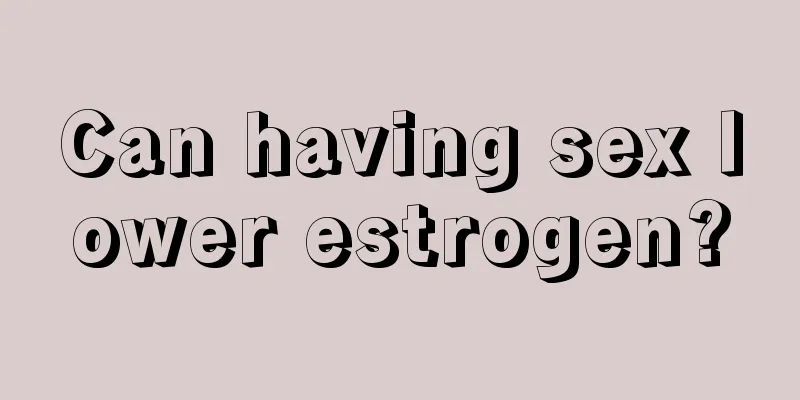 Can having sex lower estrogen?