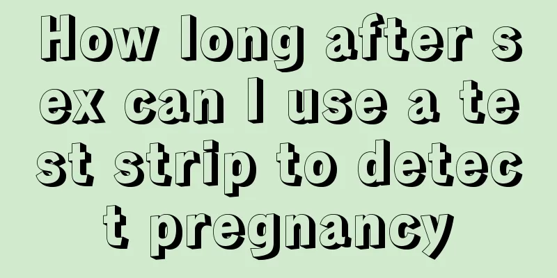 How long after sex can I use a test strip to detect pregnancy