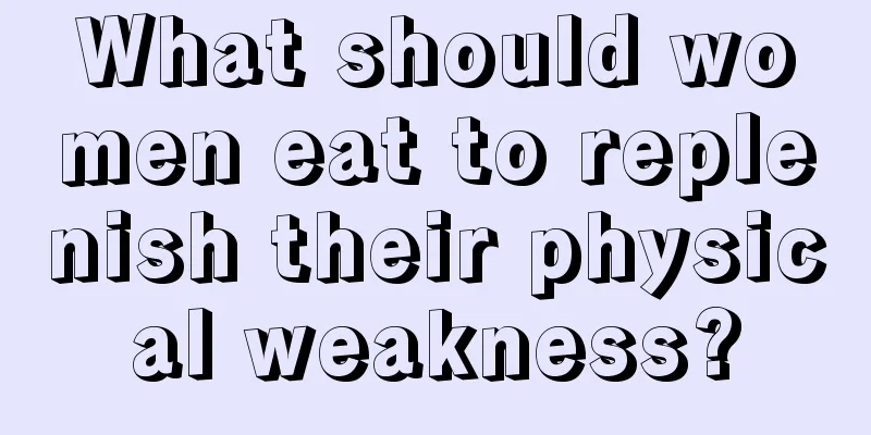 What should women eat to replenish their physical weakness?