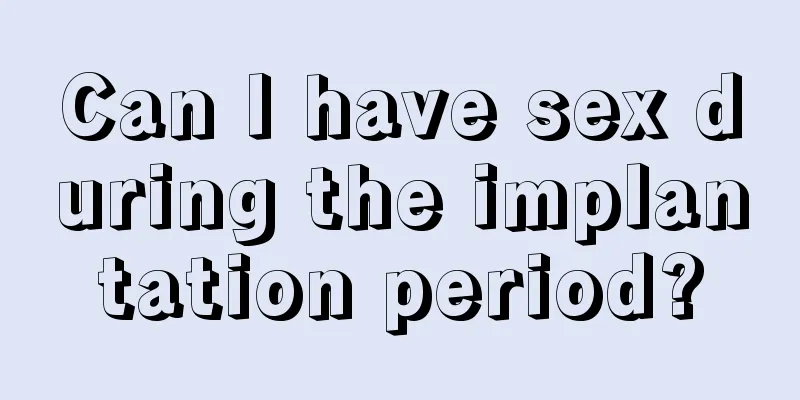 Can I have sex during the implantation period?