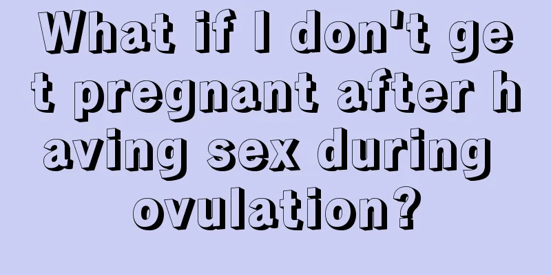 What if I don't get pregnant after having sex during ovulation?