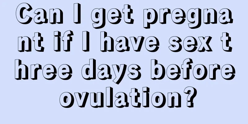 Can I get pregnant if I have sex three days before ovulation?