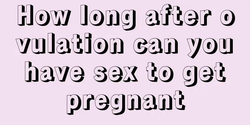 How long after ovulation can you have sex to get pregnant