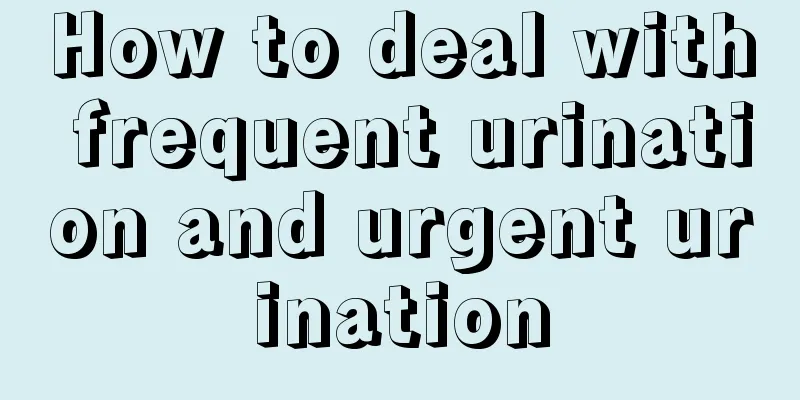 How to deal with frequent urination and urgent urination