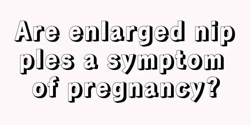 Are enlarged nipples a symptom of pregnancy?