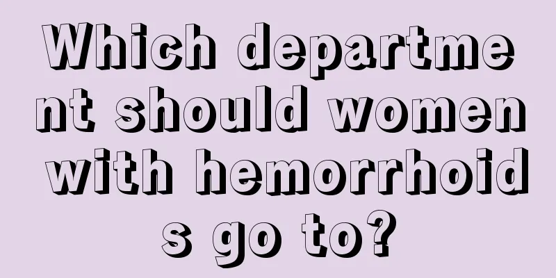 Which department should women with hemorrhoids go to?