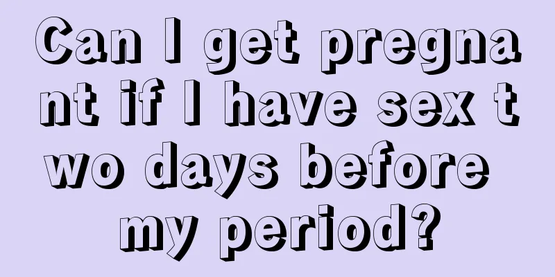 Can I get pregnant if I have sex two days before my period?