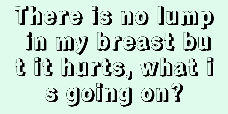 There is no lump in my breast but it hurts, what is going on?