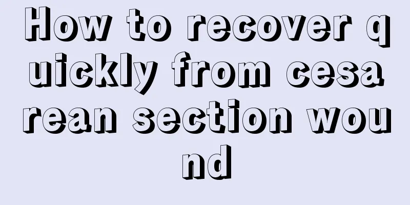 How to recover quickly from cesarean section wound