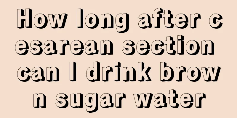 How long after cesarean section can I drink brown sugar water