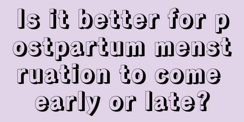 Is it better for postpartum menstruation to come early or late?