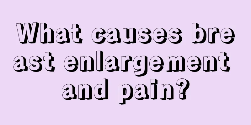 What causes breast enlargement and pain?