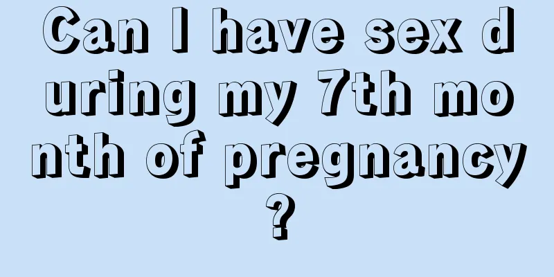 Can I have sex during my 7th month of pregnancy?