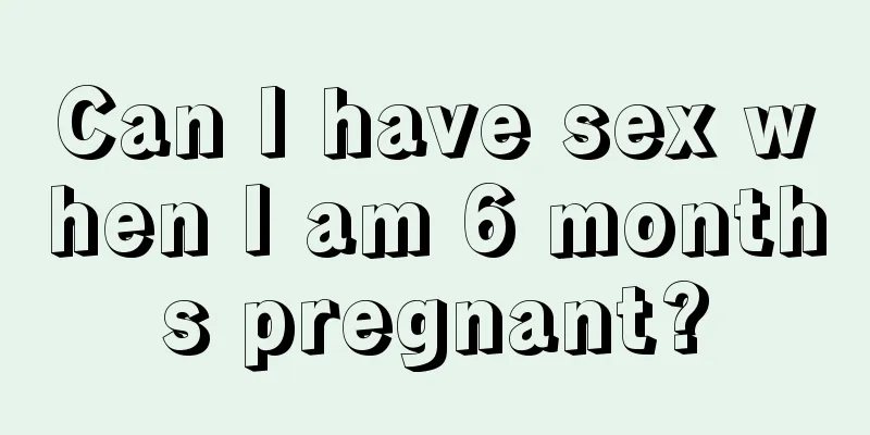 Can I have sex when I am 6 months pregnant?