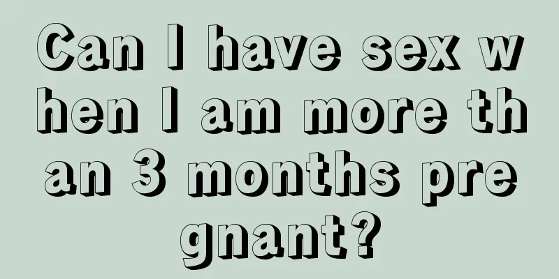 Can I have sex when I am more than 3 months pregnant?