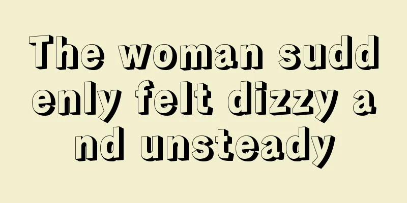 The woman suddenly felt dizzy and unsteady