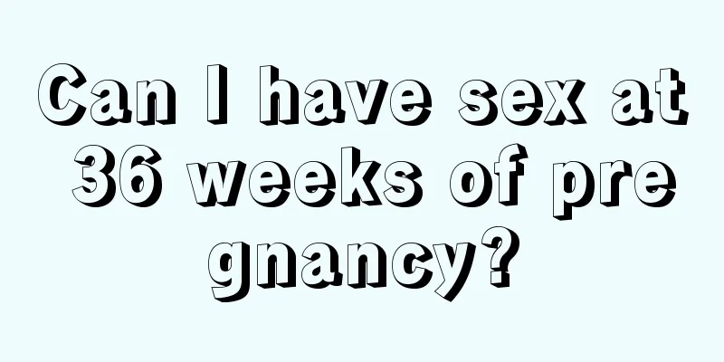 Can I have sex at 36 weeks of pregnancy?