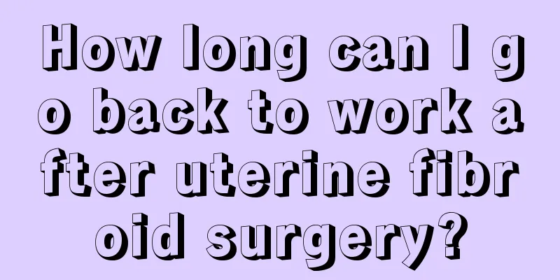 How long can I go back to work after uterine fibroid surgery?