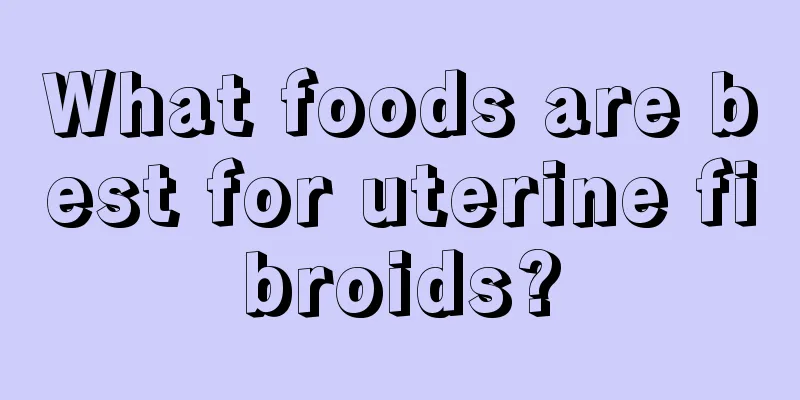 What foods are best for uterine fibroids?