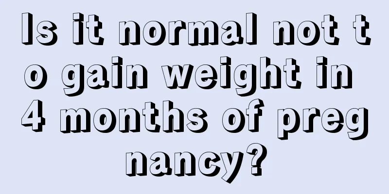 Is it normal not to gain weight in 4 months of pregnancy?