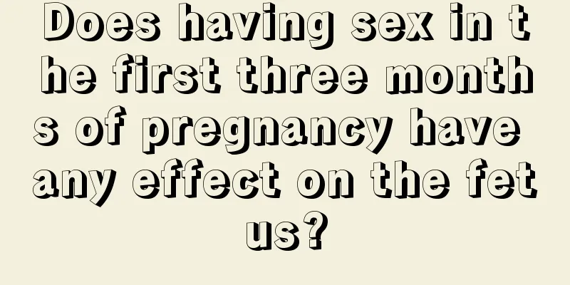 Does having sex in the first three months of pregnancy have any effect on the fetus?