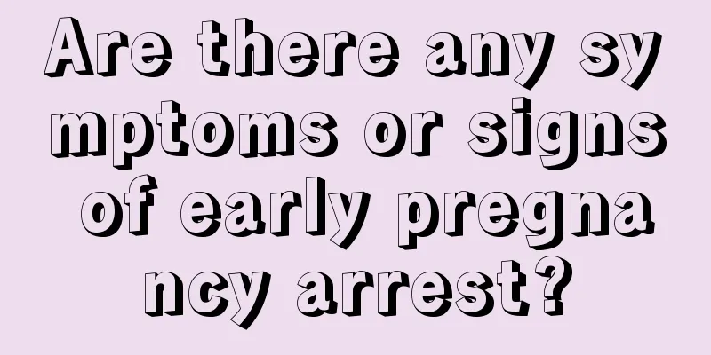 Are there any symptoms or signs of early pregnancy arrest?