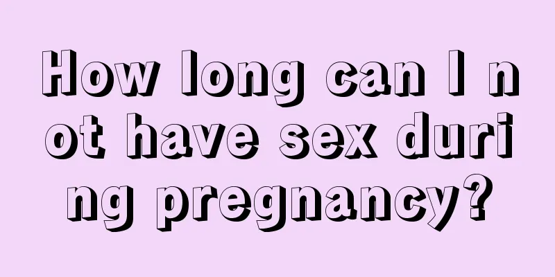 How long can I not have sex during pregnancy?