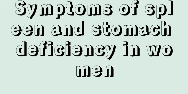 Symptoms of spleen and stomach deficiency in women