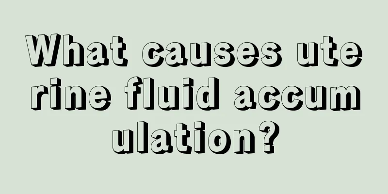 What causes uterine fluid accumulation?