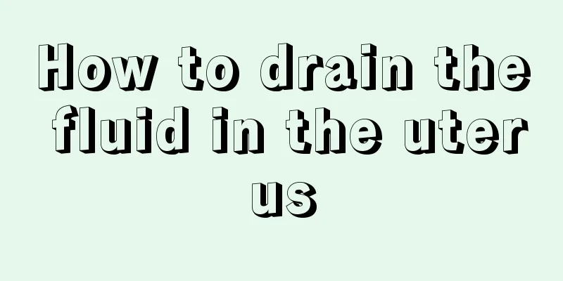 How to drain the fluid in the uterus