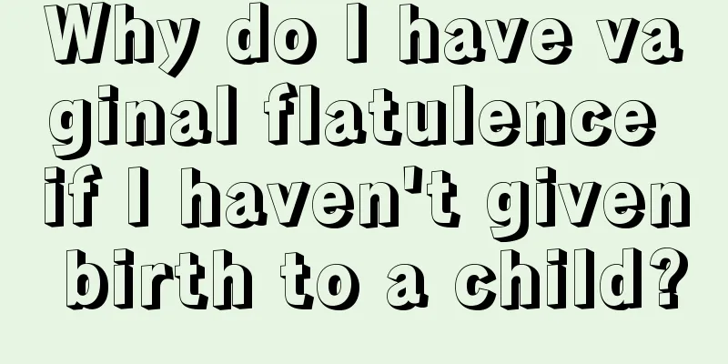 Why do I have vaginal flatulence if I haven't given birth to a child?