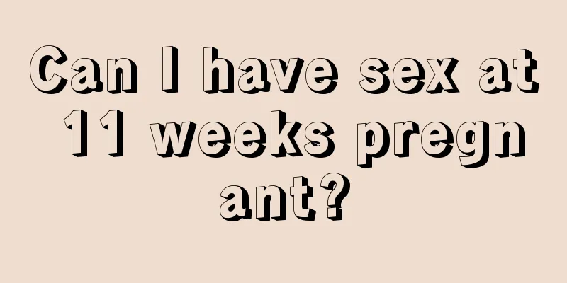 Can I have sex at 11 weeks pregnant?