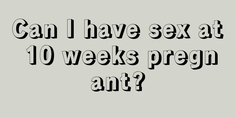 Can I have sex at 10 weeks pregnant?