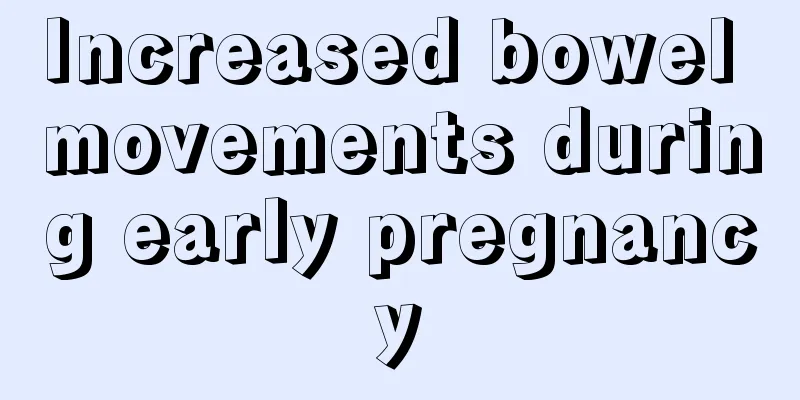 Increased bowel movements during early pregnancy