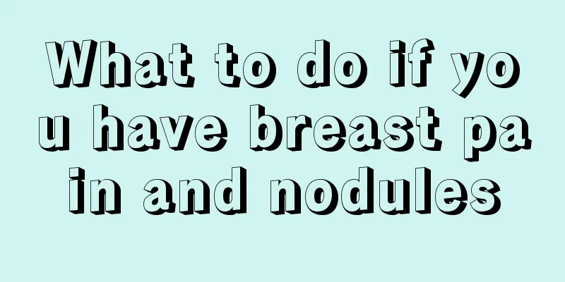 What to do if you have breast pain and nodules