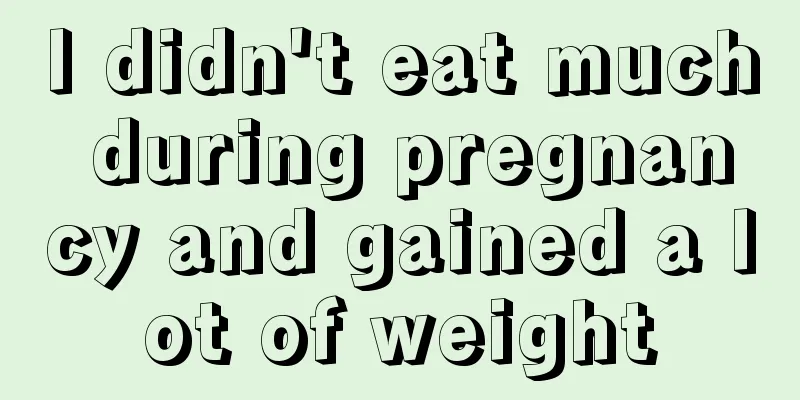 I didn't eat much during pregnancy and gained a lot of weight