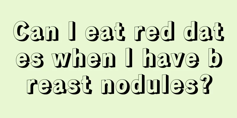 Can I eat red dates when I have breast nodules?