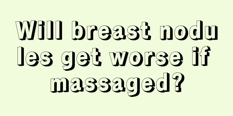 Will breast nodules get worse if massaged?