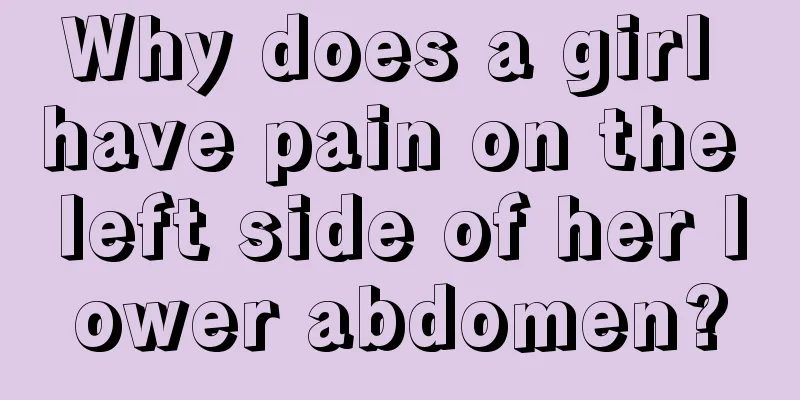 Why does a girl have pain on the left side of her lower abdomen?