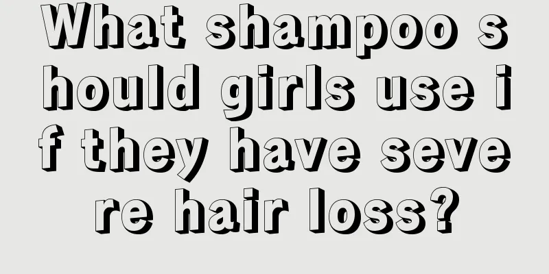 What shampoo should girls use if they have severe hair loss?